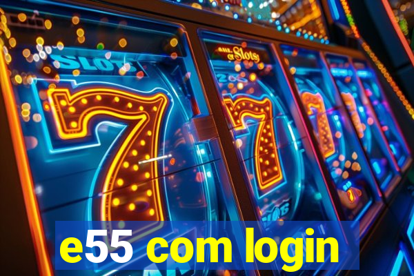 e55 com login